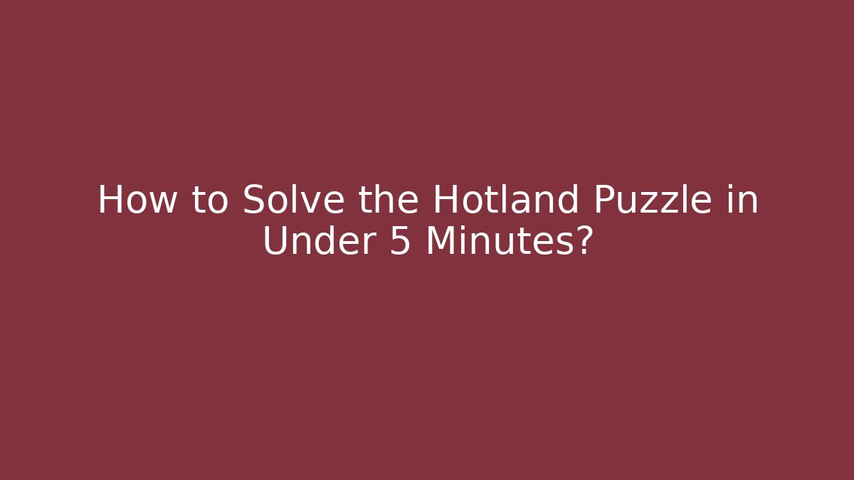 How to Solve the Hotland Puzzle in Under 5 Minutes?