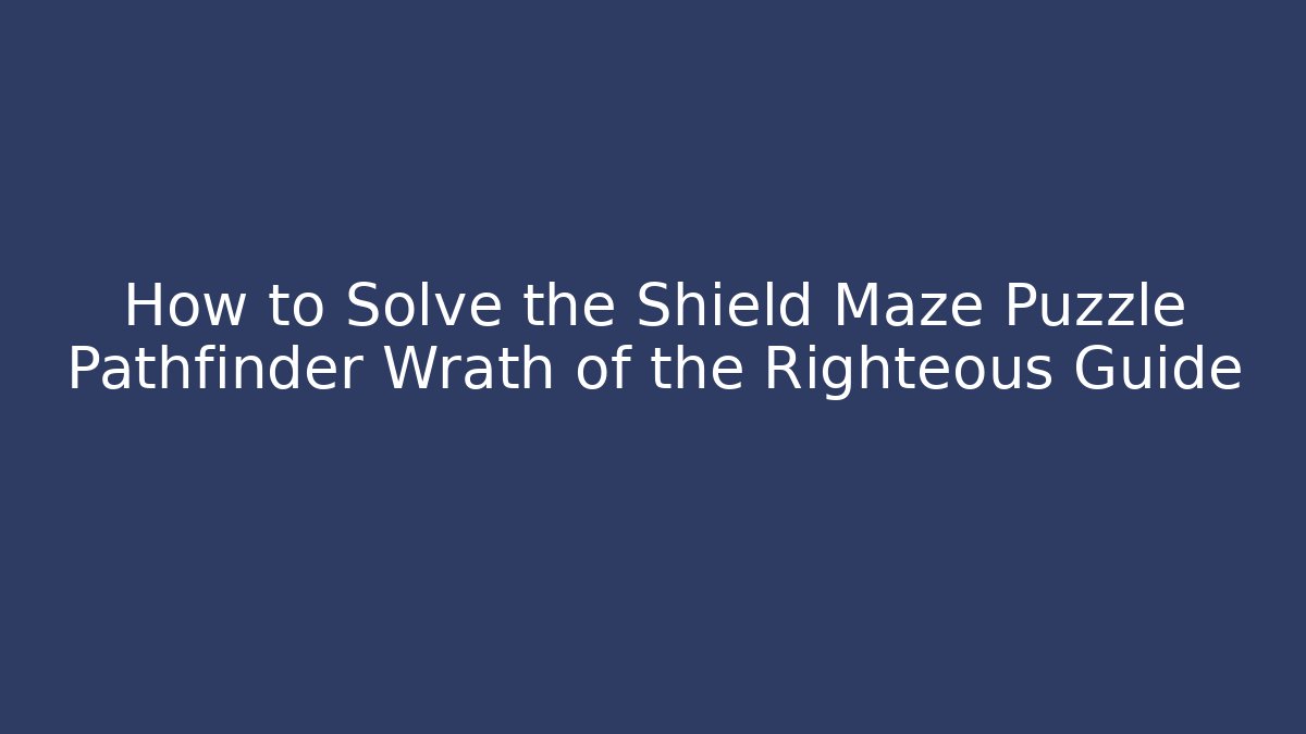 How to Solve the Shield Maze Puzzle Pathfinder Wrath of the Righteous Guide