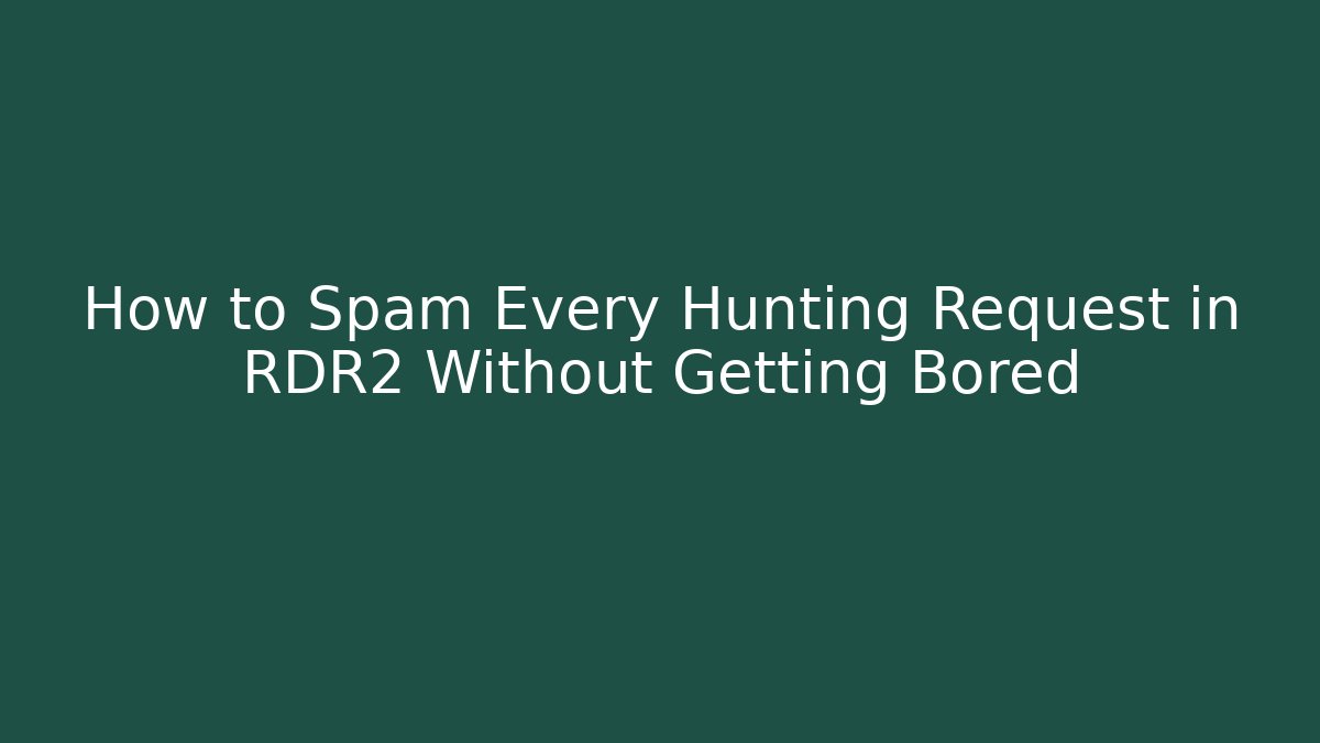 How to Spam Every Hunting Request in RDR2 Without Getting Bored