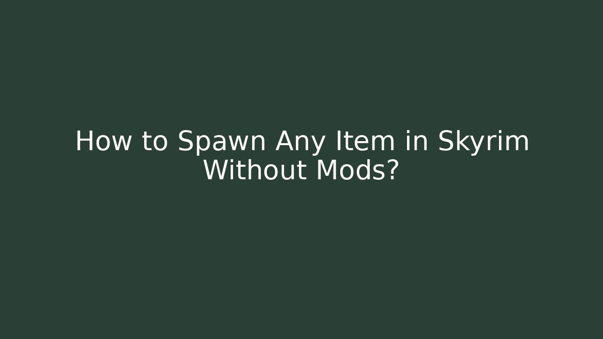 How to Spawn Any Item in Skyrim Without Mods? - Create More Assets