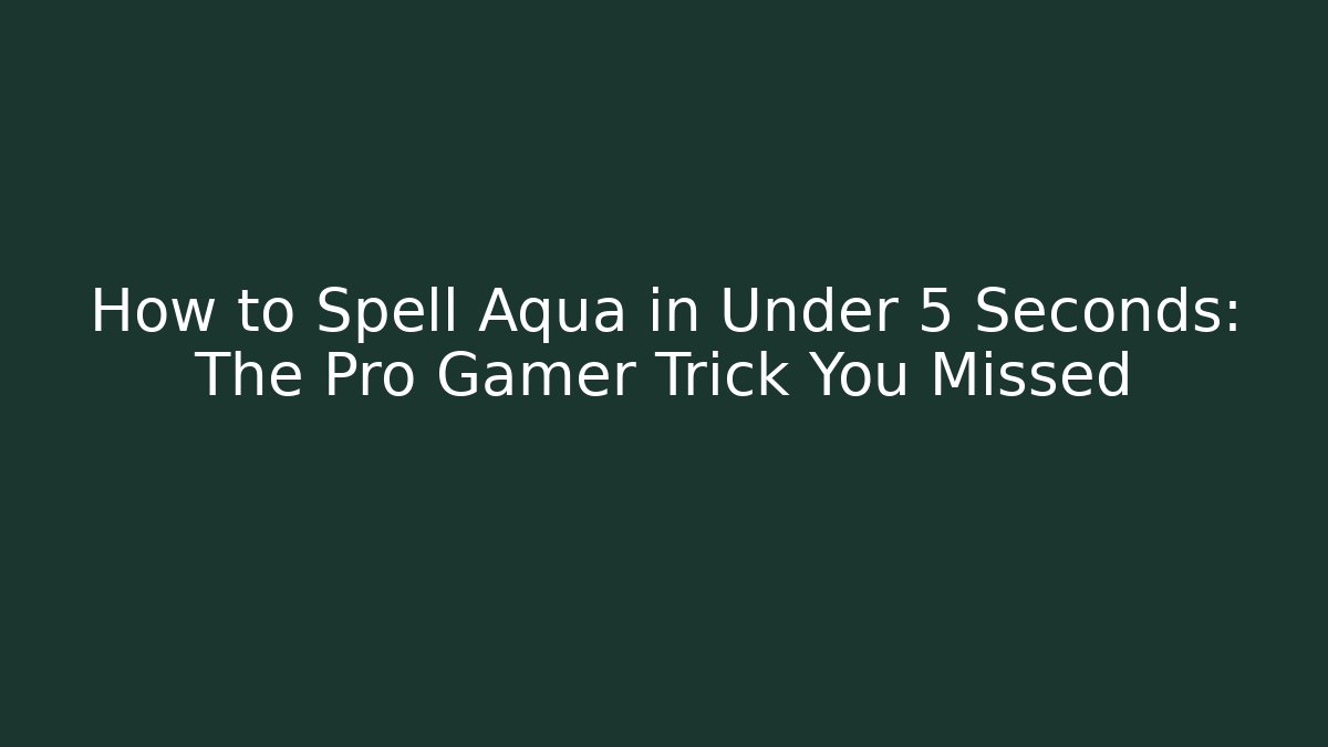 How to Spell Aqua in Under 5 Seconds: The Pro Gamer Trick You Missed
