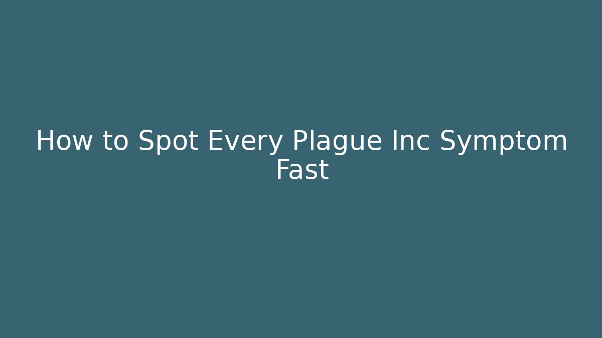 How to Spot Every Plague Inc Symptom Fast