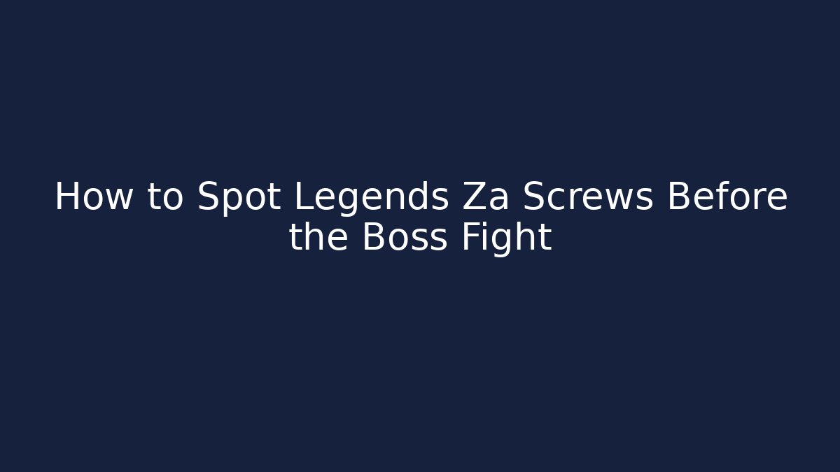 How to Spot Legends Za Screws Before the Boss Fight