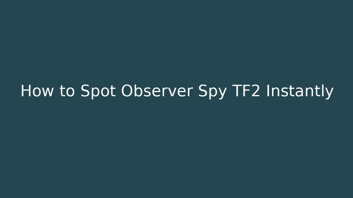 How to Spot Observer Spy TF2 Instantly - Create More Assets