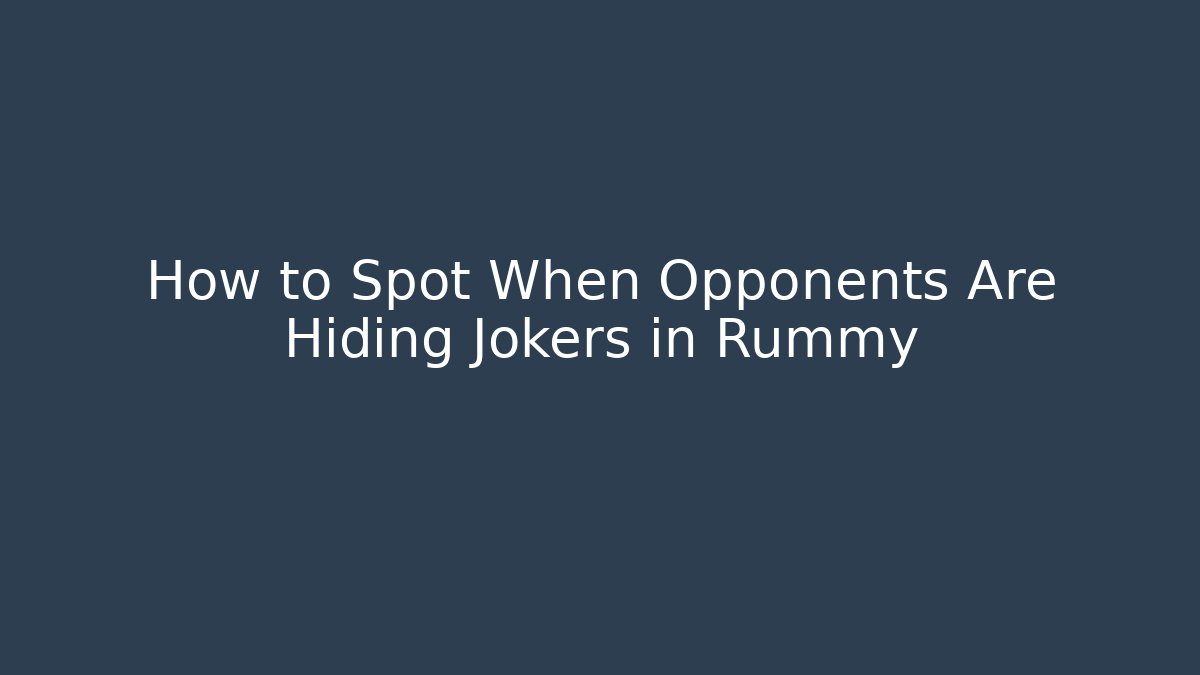 How to Spot When Opponents Are Hiding Jokers in Rummy