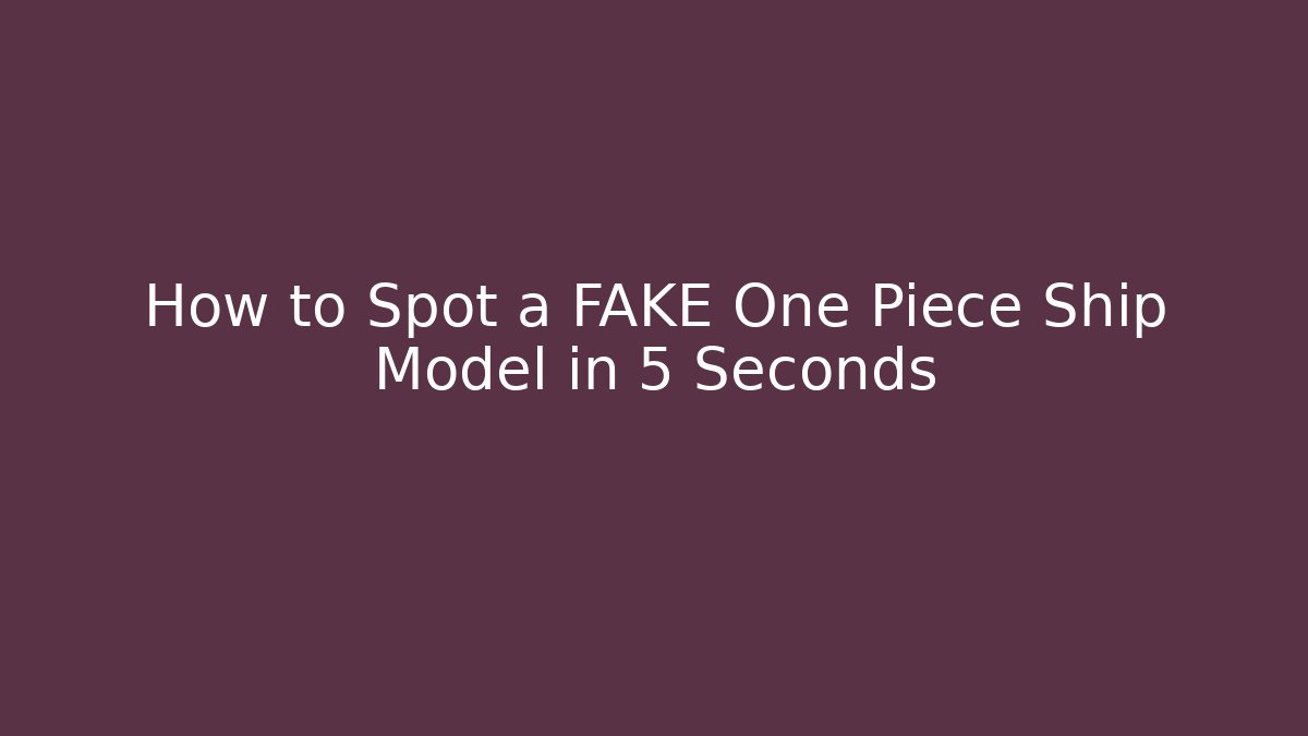 How to Spot a FAKE One Piece Ship Model in 5 Seconds