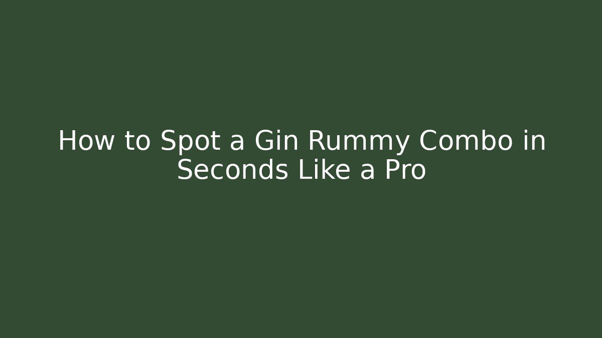How to Spot a Gin Rummy Combo in Seconds Like a Pro