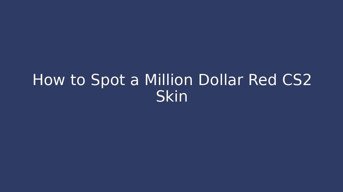 How to Spot a Million Dollar Red CS2 Skin