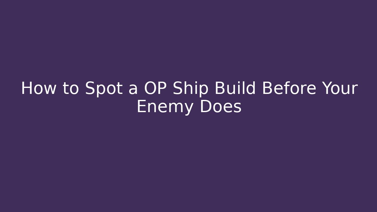 How to Spot a OP Ship Build Before Your Enemy Does