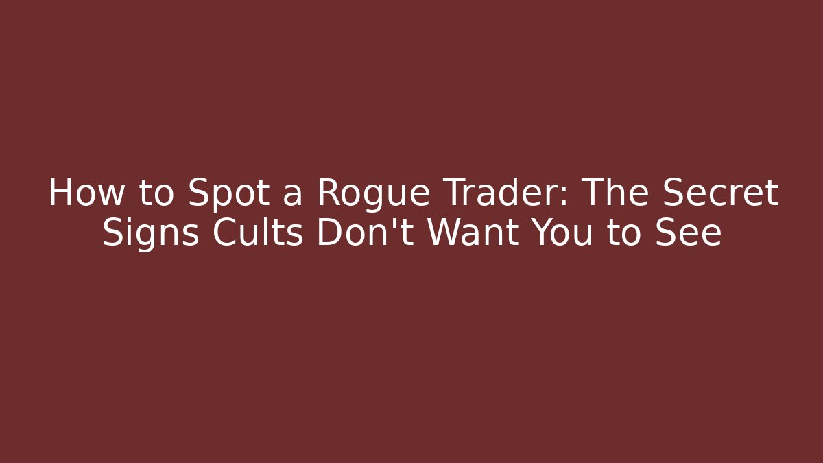 How to Spot a Rogue Trader: The Secret Signs Cults Don't Want You to See