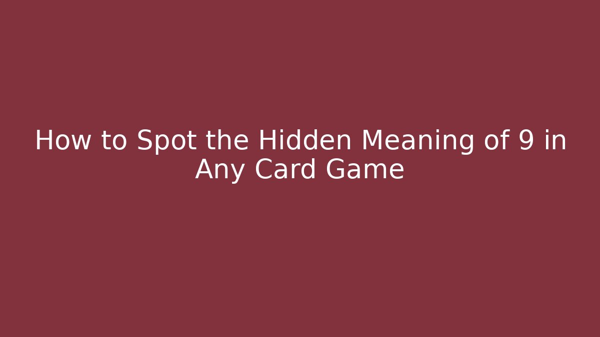How to Spot the Hidden Meaning of 9 in Any Card Game