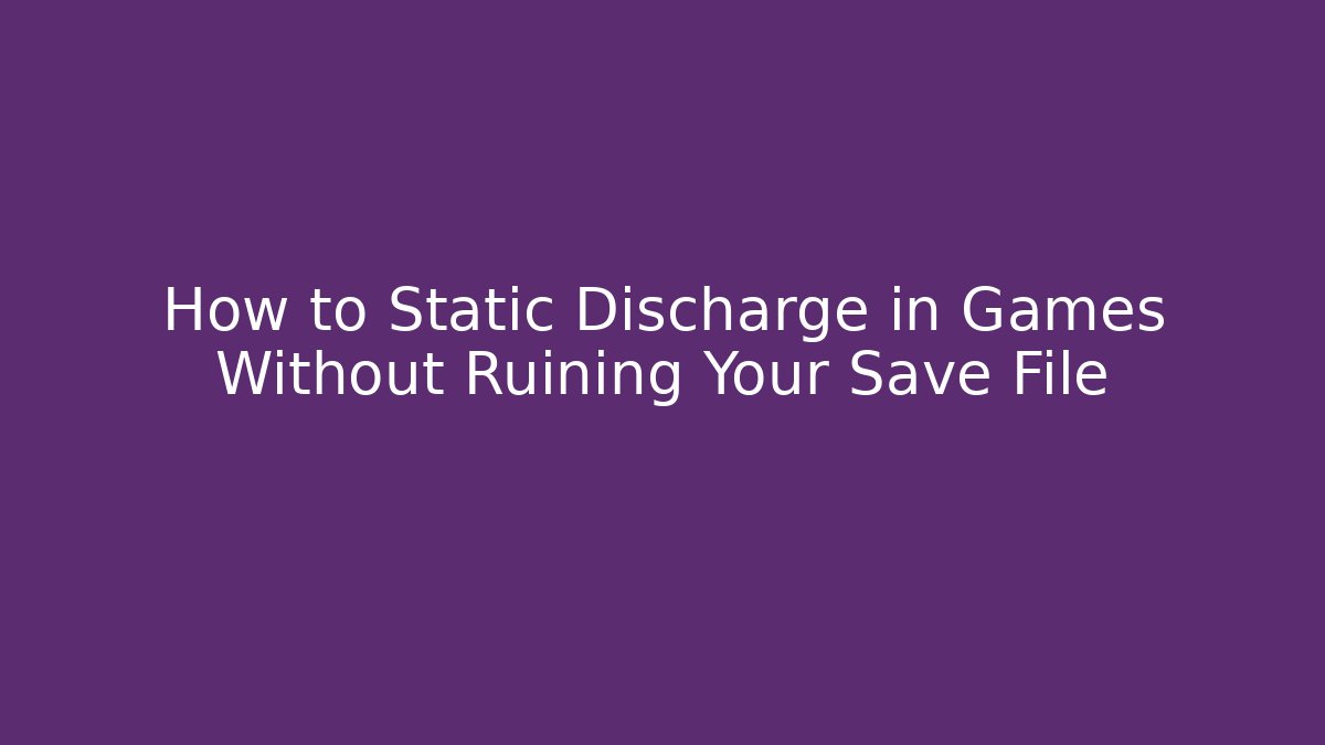 How to Static Discharge in Games Without Ruining Your Save File - Create More Assets