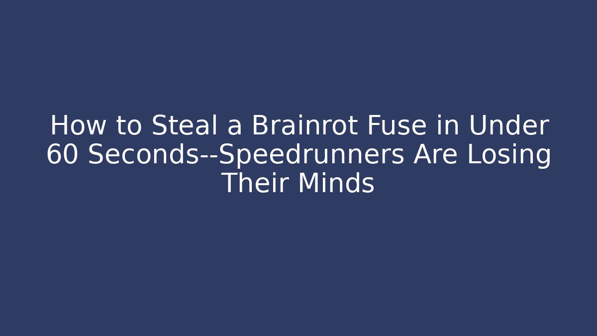 How to Steal a Brainrot Fuse in Under 60 Seconds—Speedrunners Are Losing Their Minds