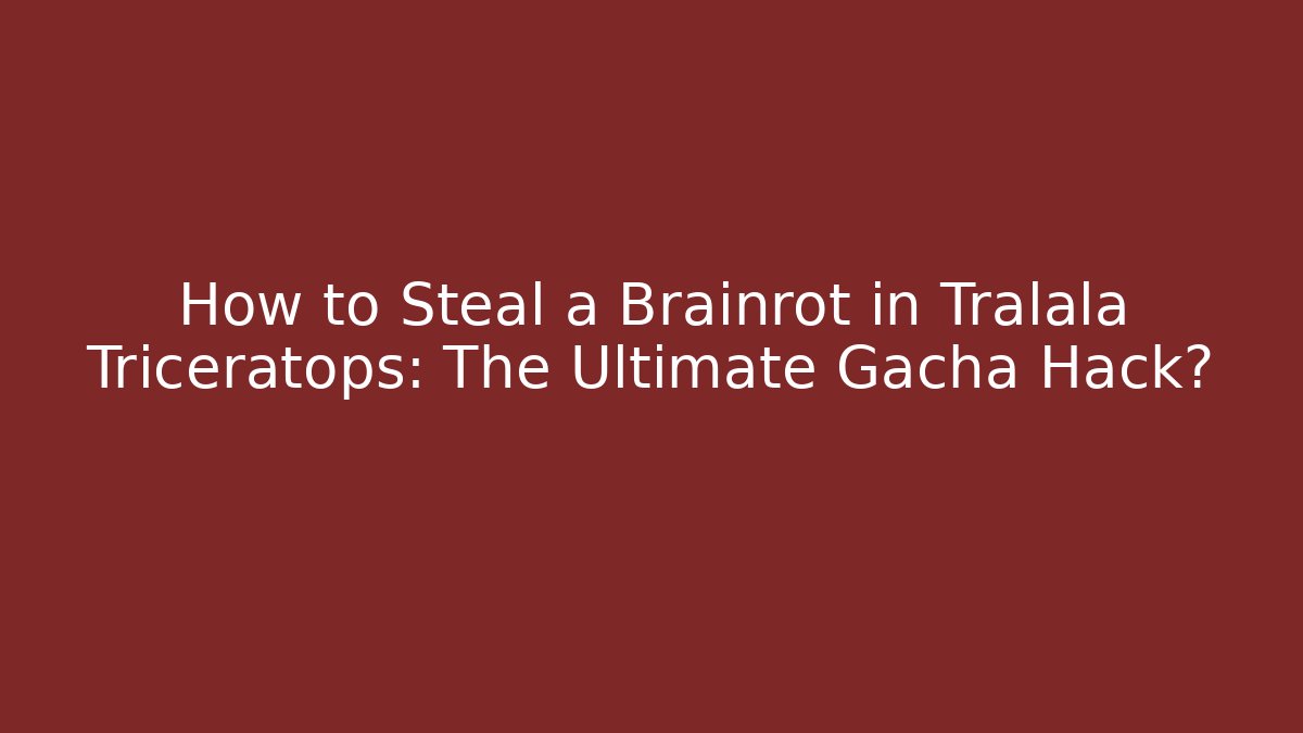 How to Steal a Brainrot in Tralala Triceratops: The Ultimate Gacha Hack?
