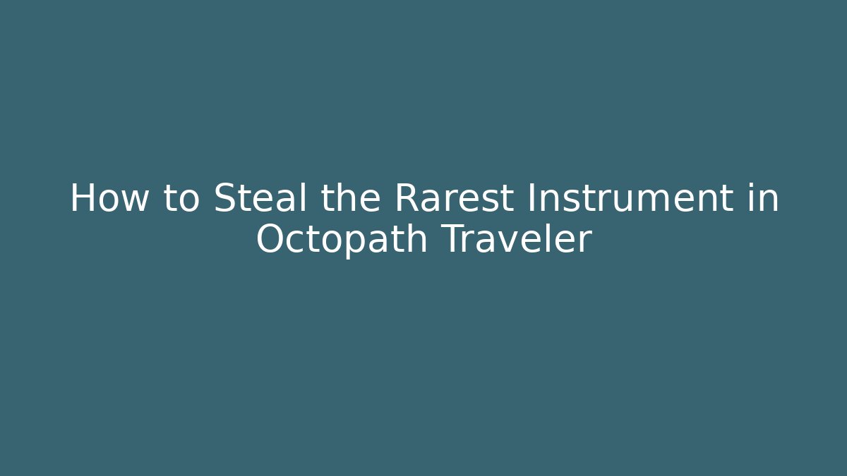 How to Steal the Rarest Instrument in Octopath Traveler