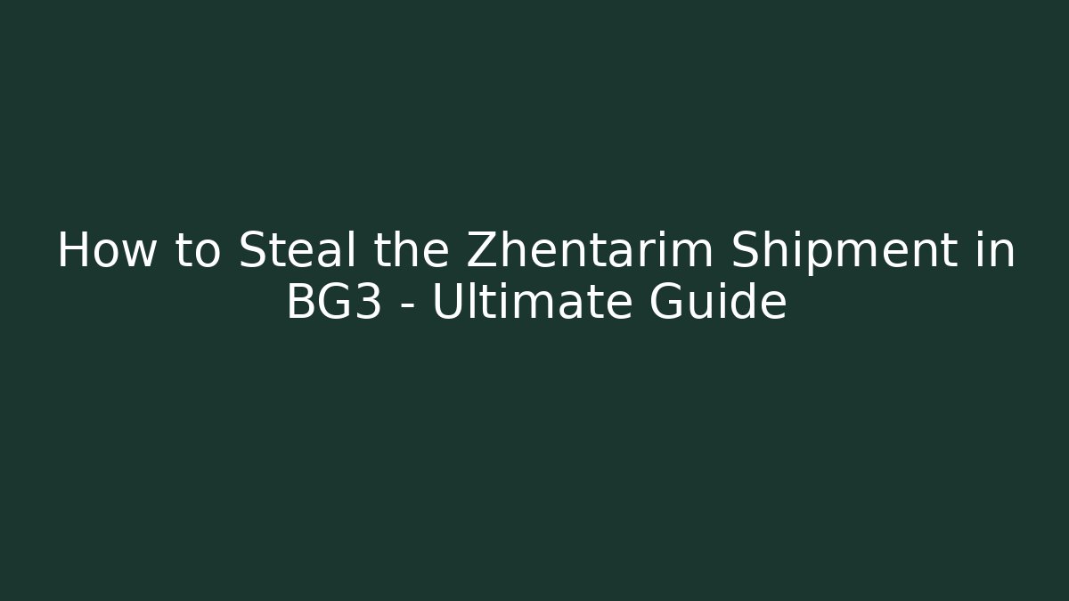 How to Steal the Zhentarim Shipment in BG3 - Ultimate Guide