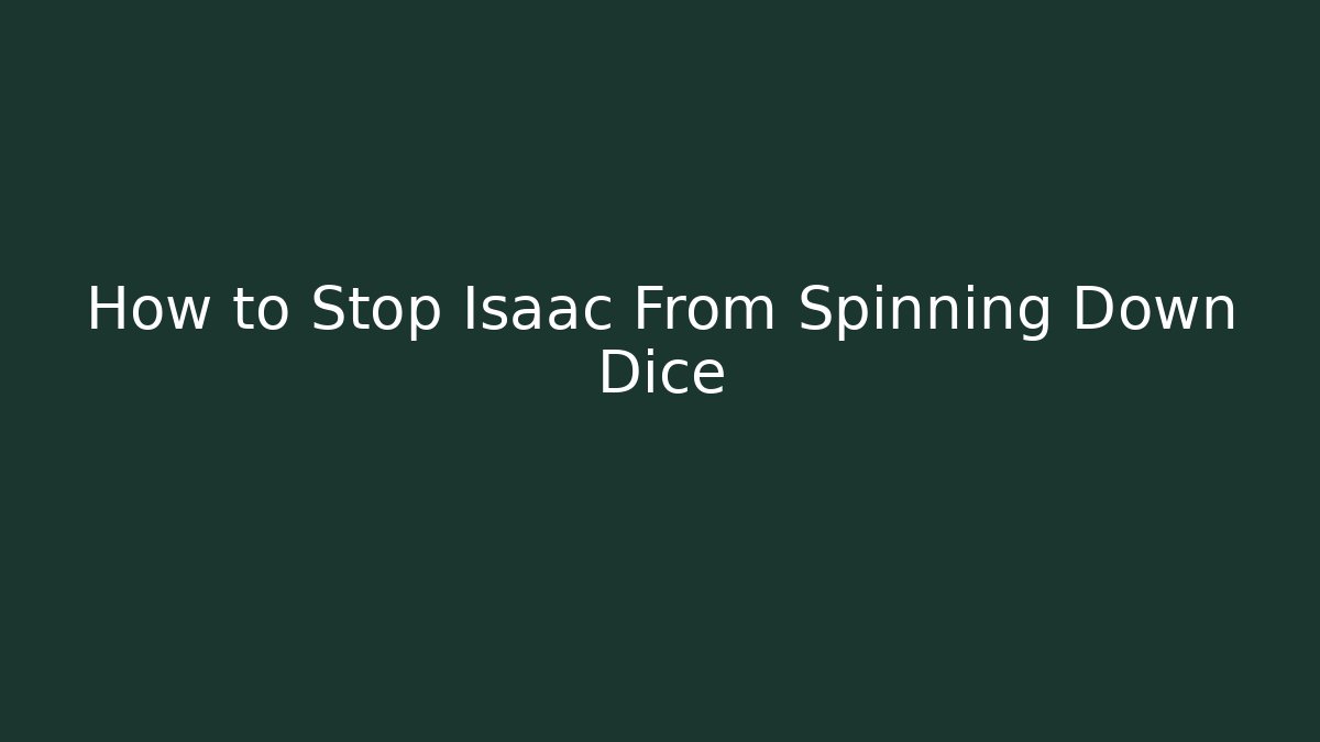 How to Stop Isaac From Spinning Down Dice