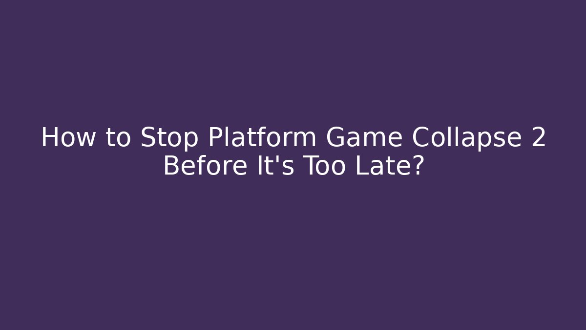 How to Stop Platform Game Collapse 2 Before It's Too Late?
