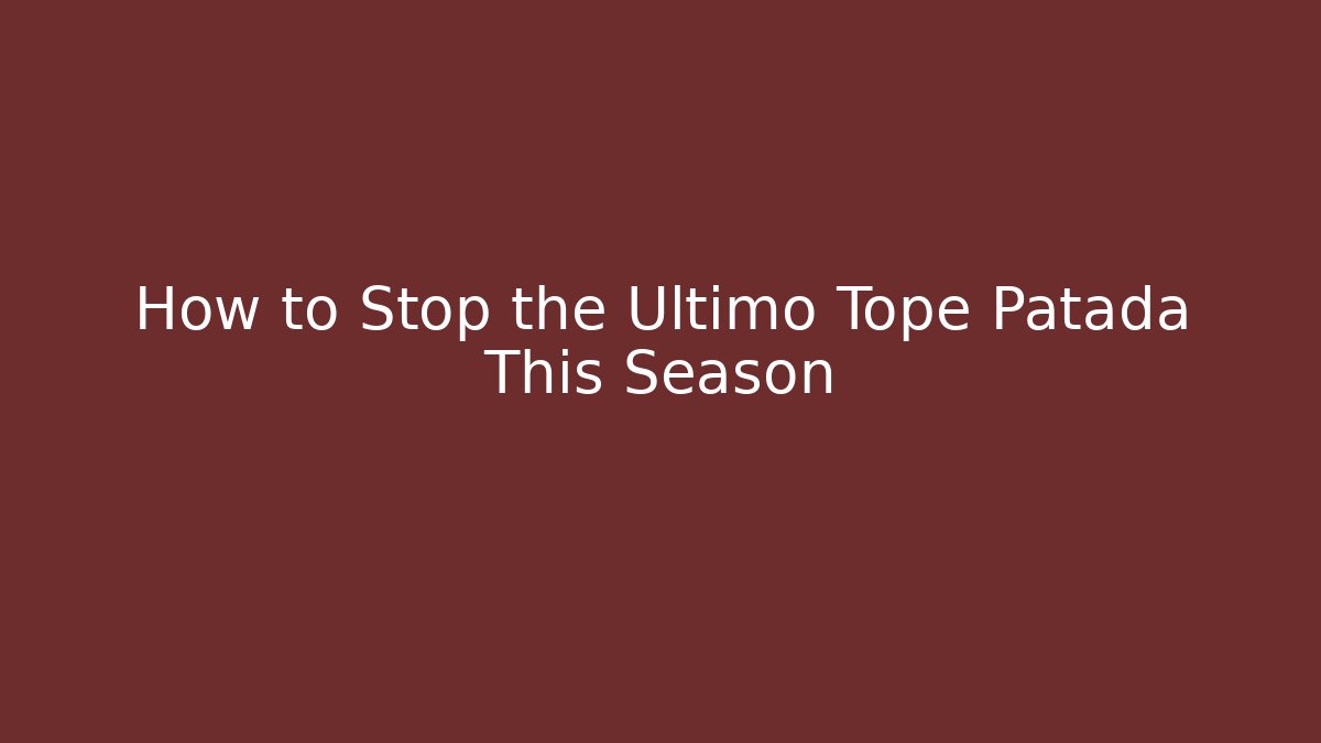 How to Stop the Ultimo Tope Patada This Season