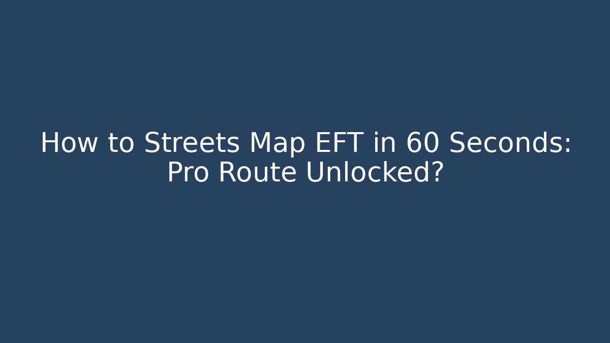 How to Streets Map EFT in 60 Seconds: Pro Route Unlocked?