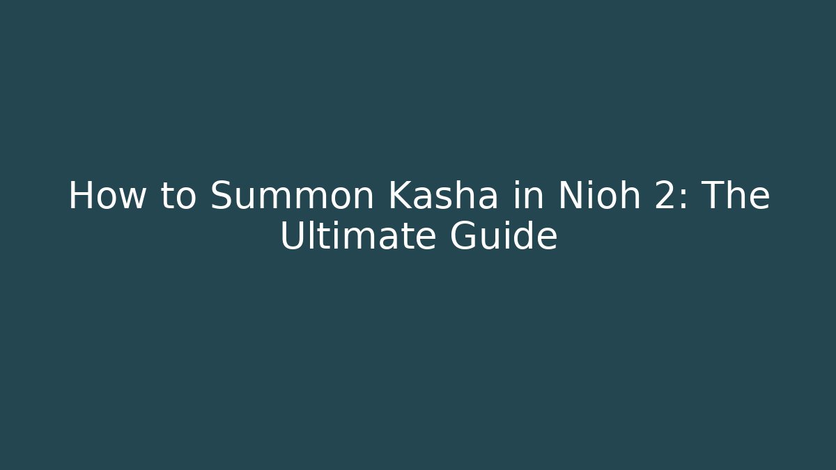 How to Summon Kasha in Nioh 2: The Ultimate Guide