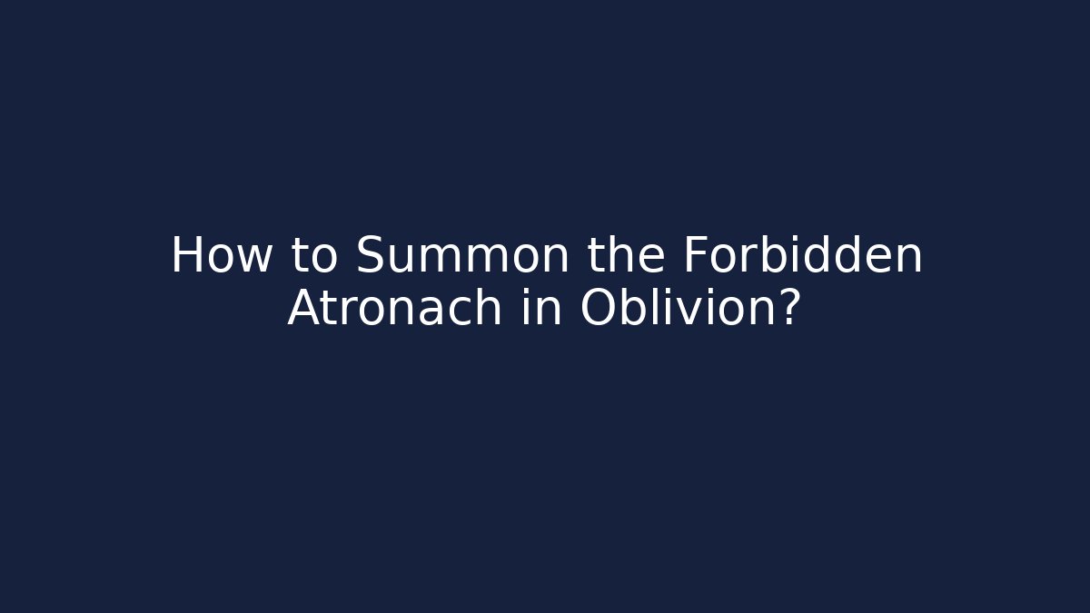 How to Summon the Forbidden Atronach in Oblivion?