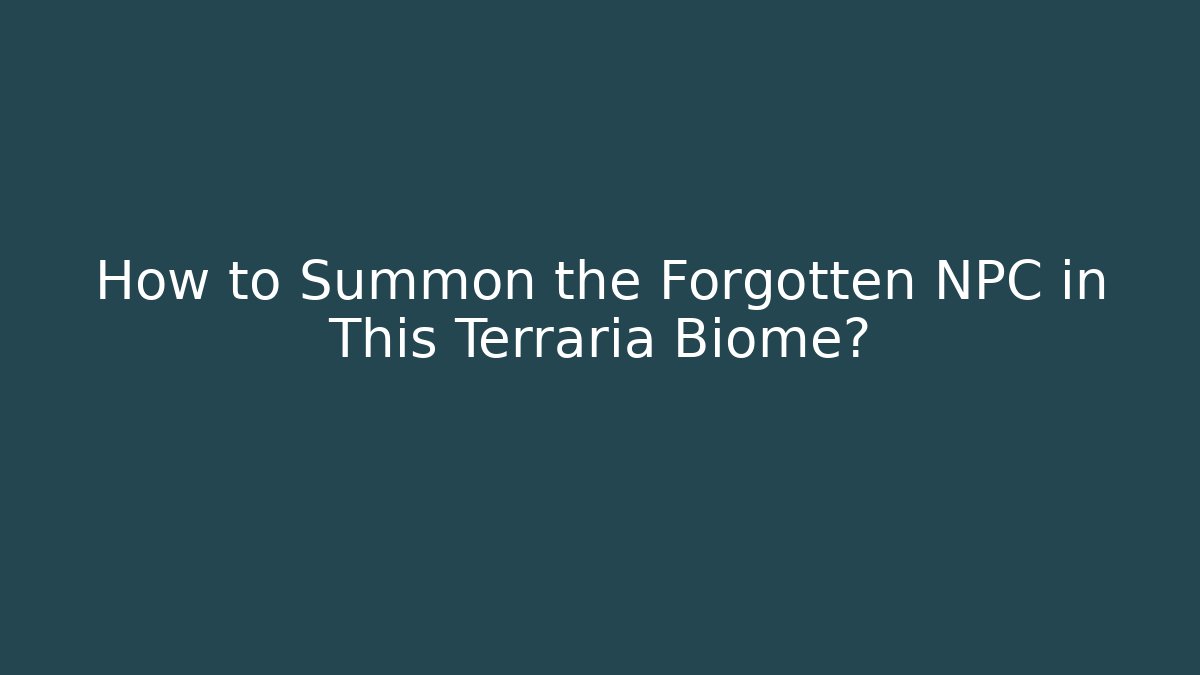 How to Summon the Forgotten NPC in This Terraria Biome?