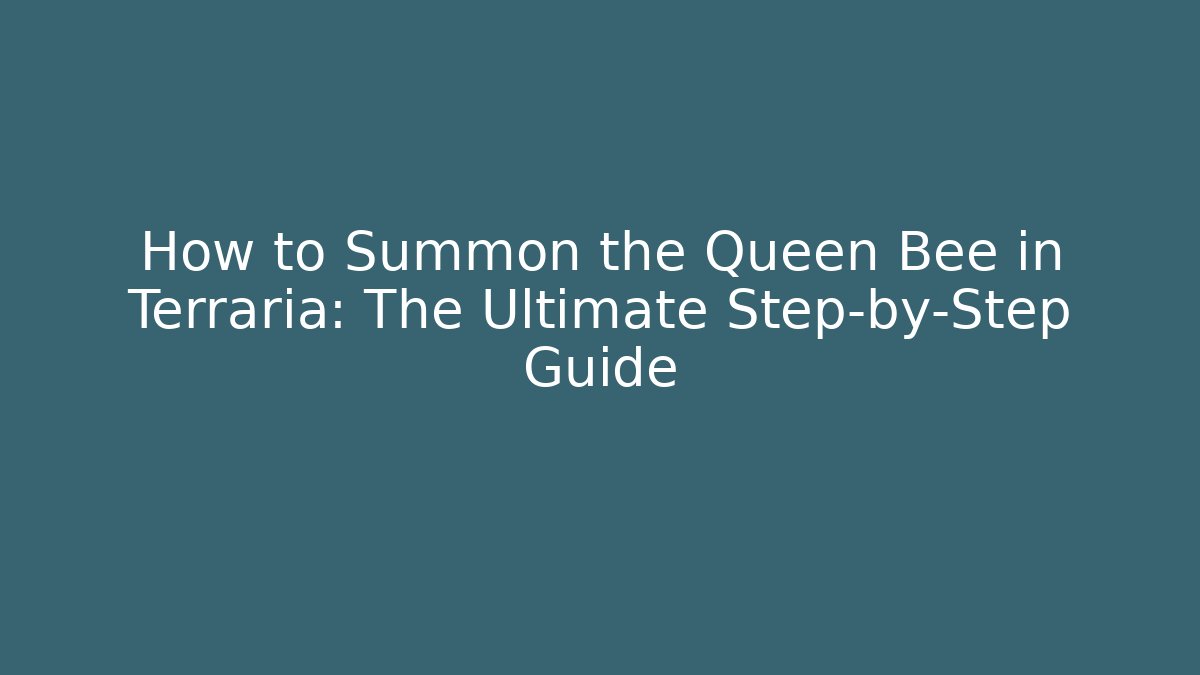 How to Summon the Queen Bee in Terraria: The Ultimate Step-by-Step Guide