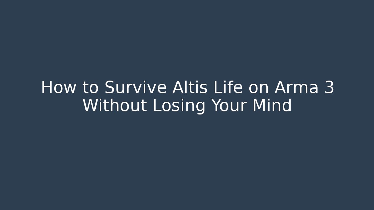 How to Survive Altis Life on Arma 3 Without Losing Your Mind