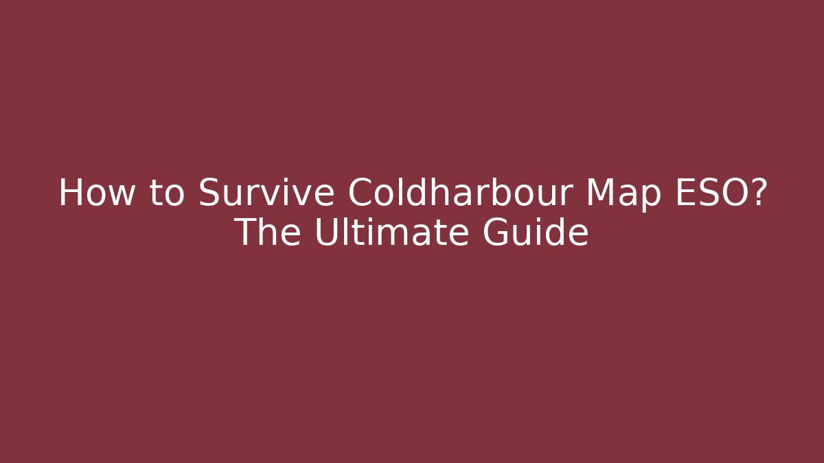 How to Survive Coldharbour Map ESO? The Ultimate Guide