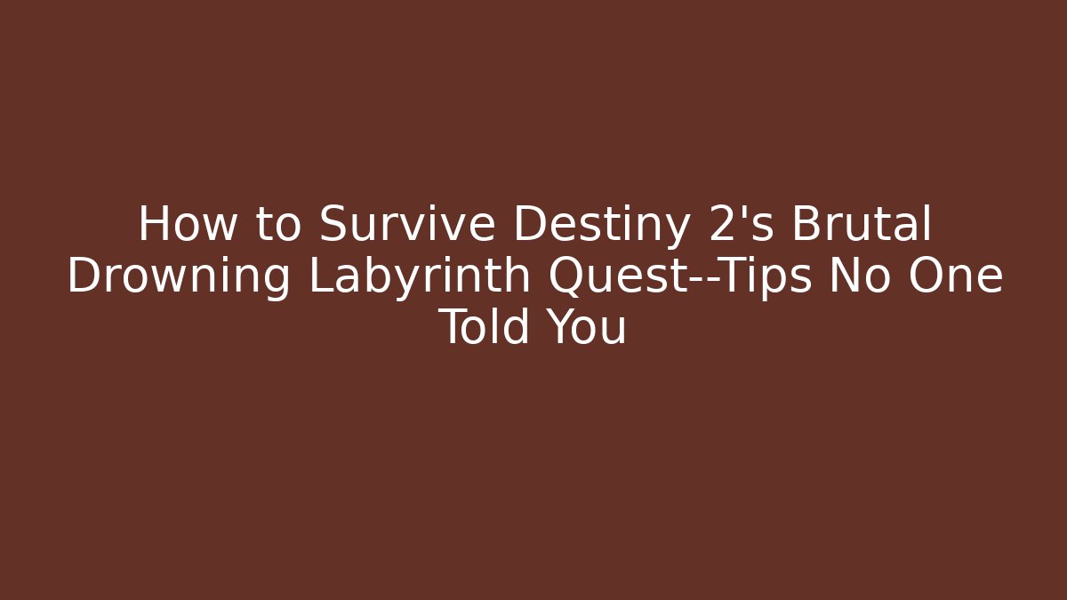 How to Survive Destiny 2’s Brutal Drowning Labyrinth Quest—Tips No One Told You
