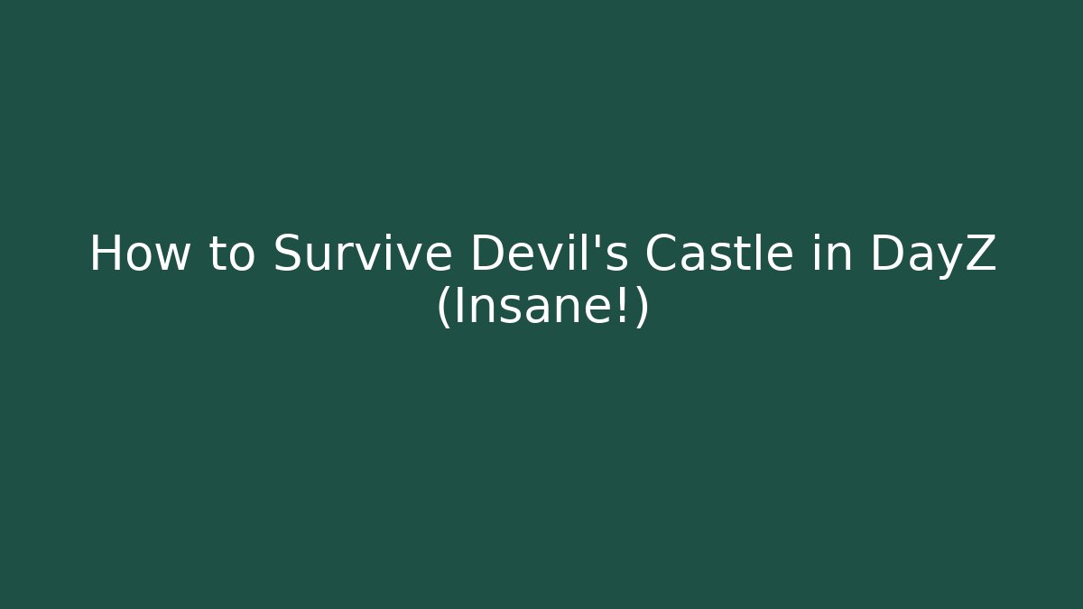 How to Survive Devil's Castle in DayZ (Insane!) - Create More Assets