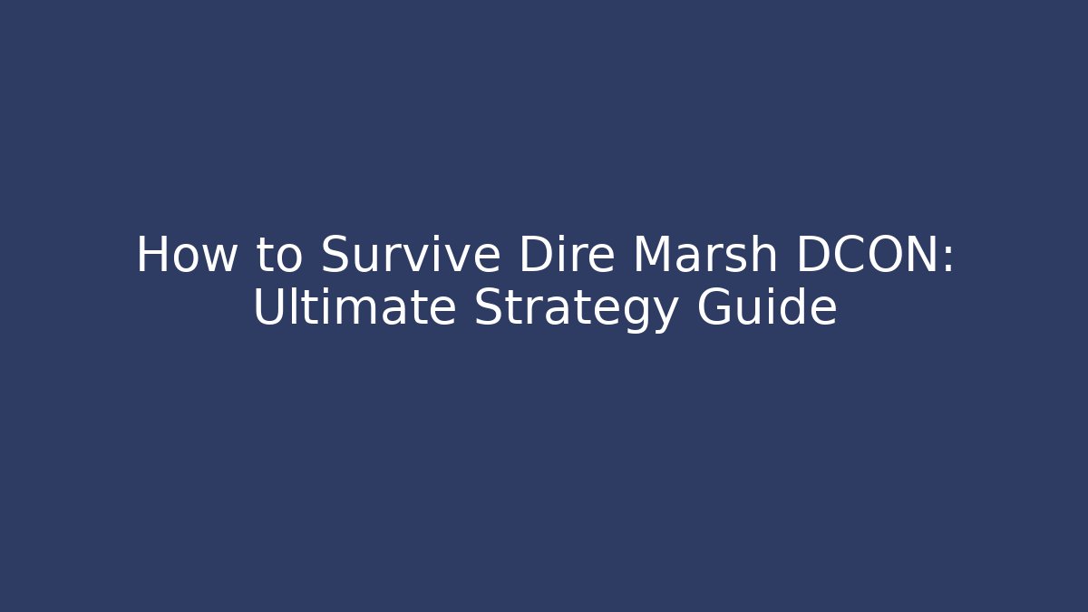 How to Survive Dire Marsh DCON: Ultimate Strategy Guide - Create More Assets