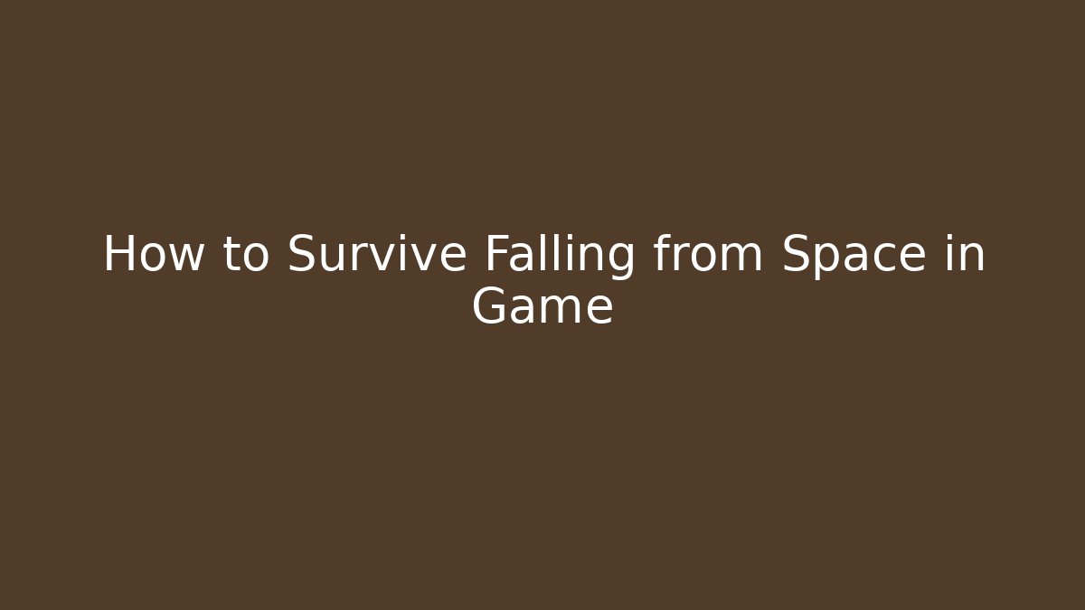 How to Survive Falling from Space in Game