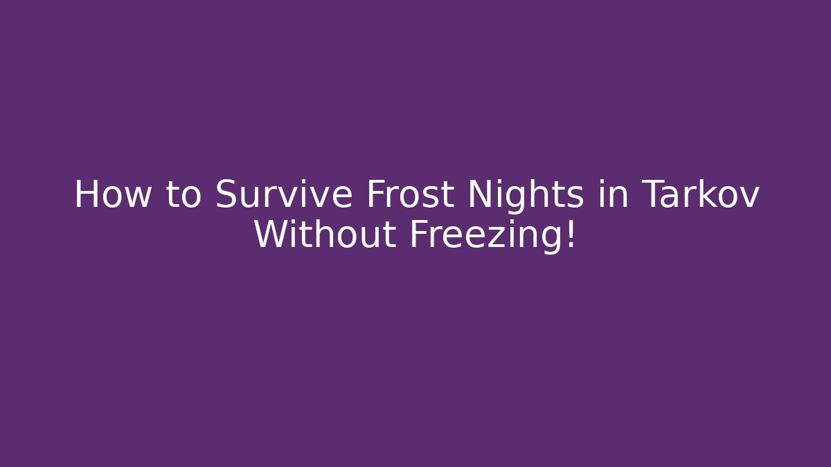 How to Survive Frost Nights in Tarkov Without Freezing!