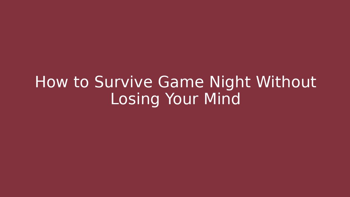 How to Survive Game Night Without Losing Your Mind