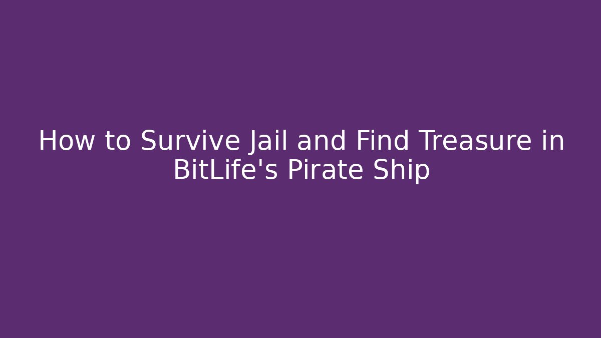 How to Survive Jail and Find Treasure in BitLife's Pirate Ship