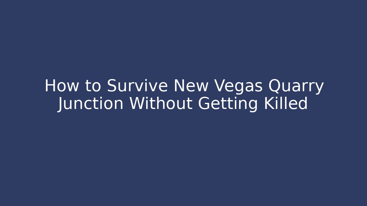 How to Survive New Vegas Quarry Junction Without Getting Killed