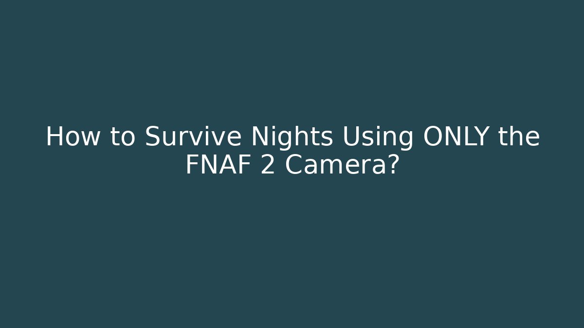 How to Survive Nights Using ONLY the FNAF 2 Camera?