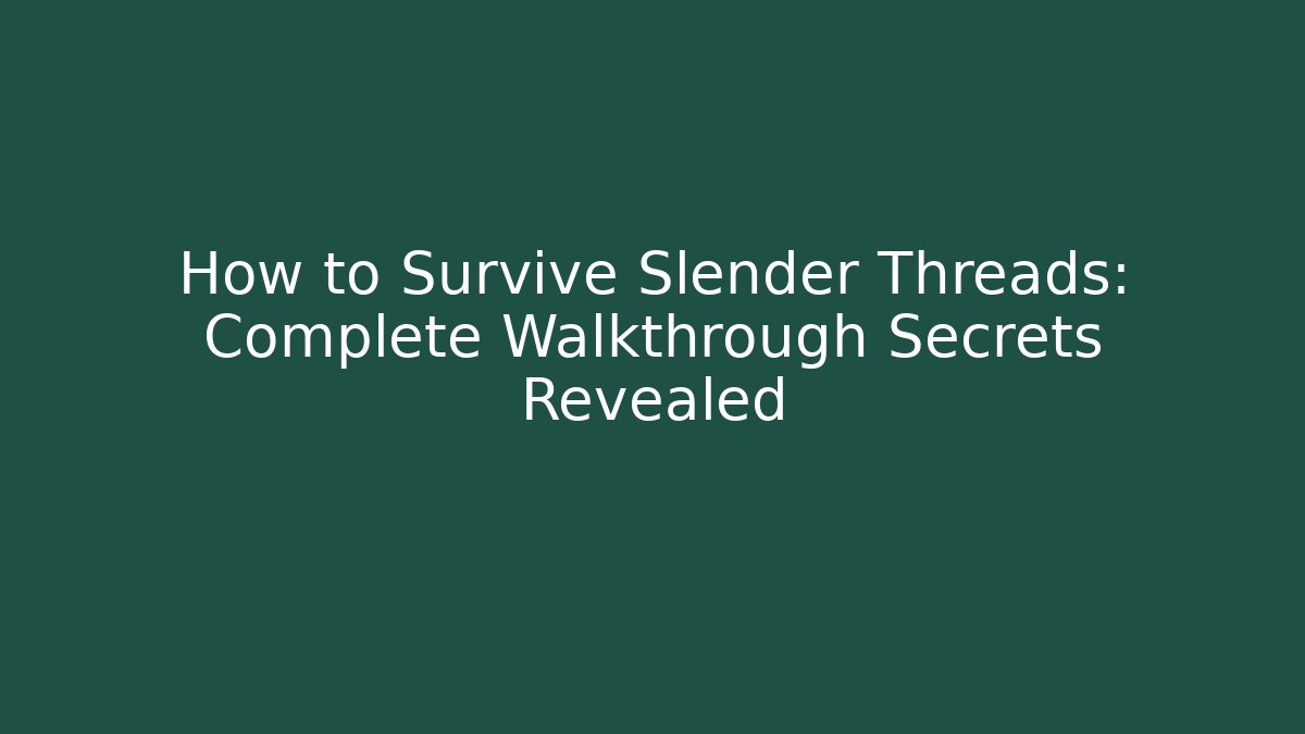 How to Survive Slender Threads: Complete Walkthrough Secrets Revealed - Create More Assets