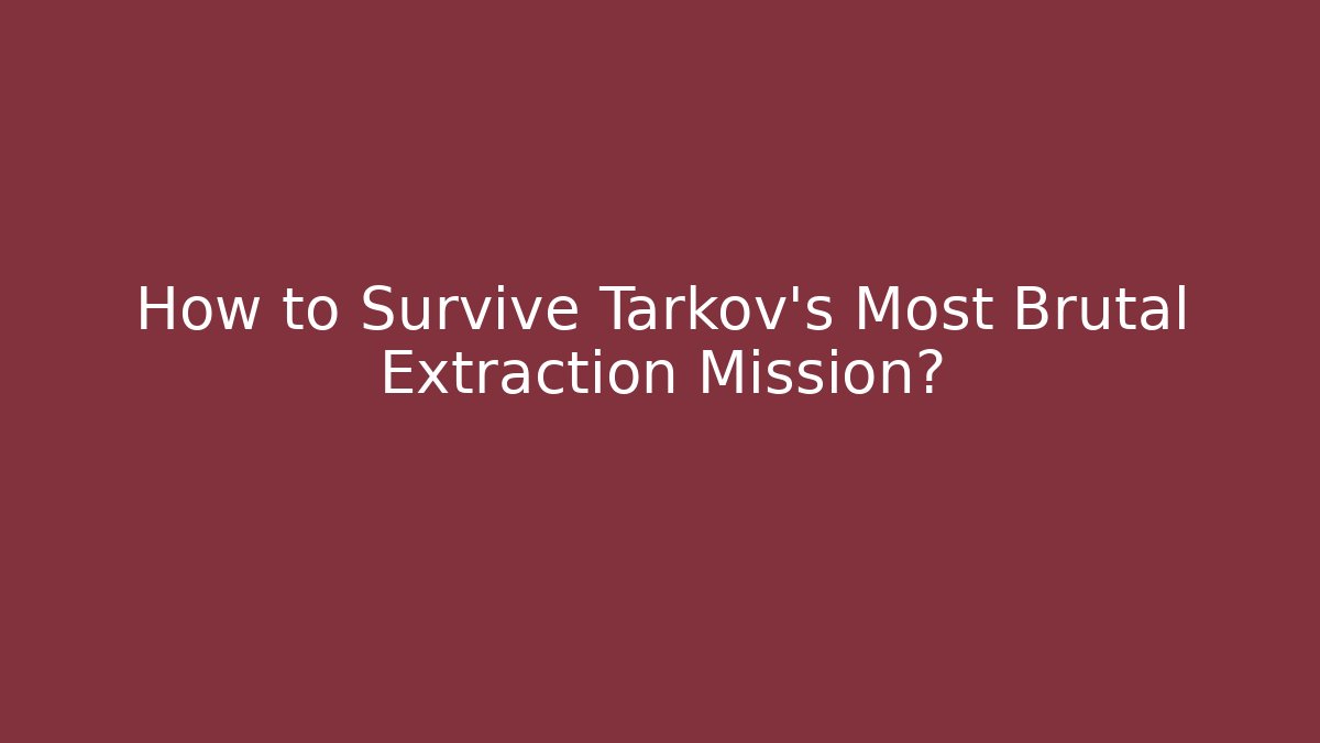 How to Survive Tarkov's Most Brutal Extraction Mission?