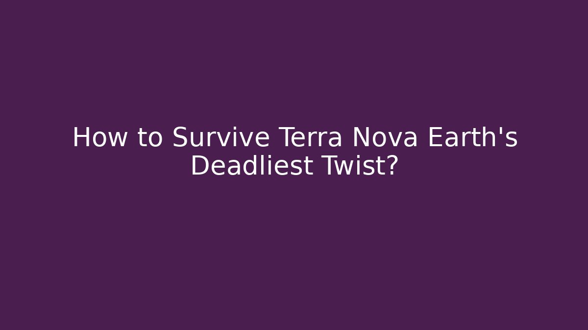 How to Survive Terra Nova Earth's Deadliest Twist?