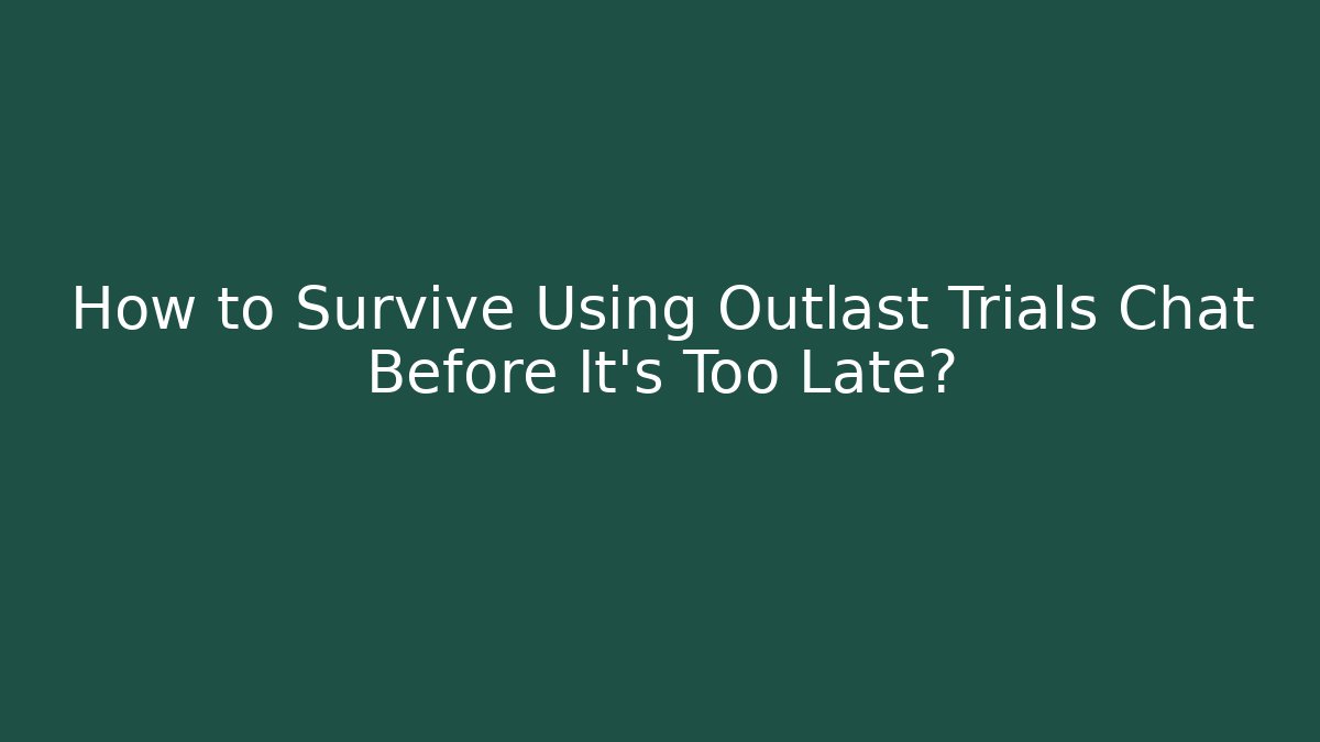 How to Survive Using Outlast Trials Chat Before It’s Too Late?
