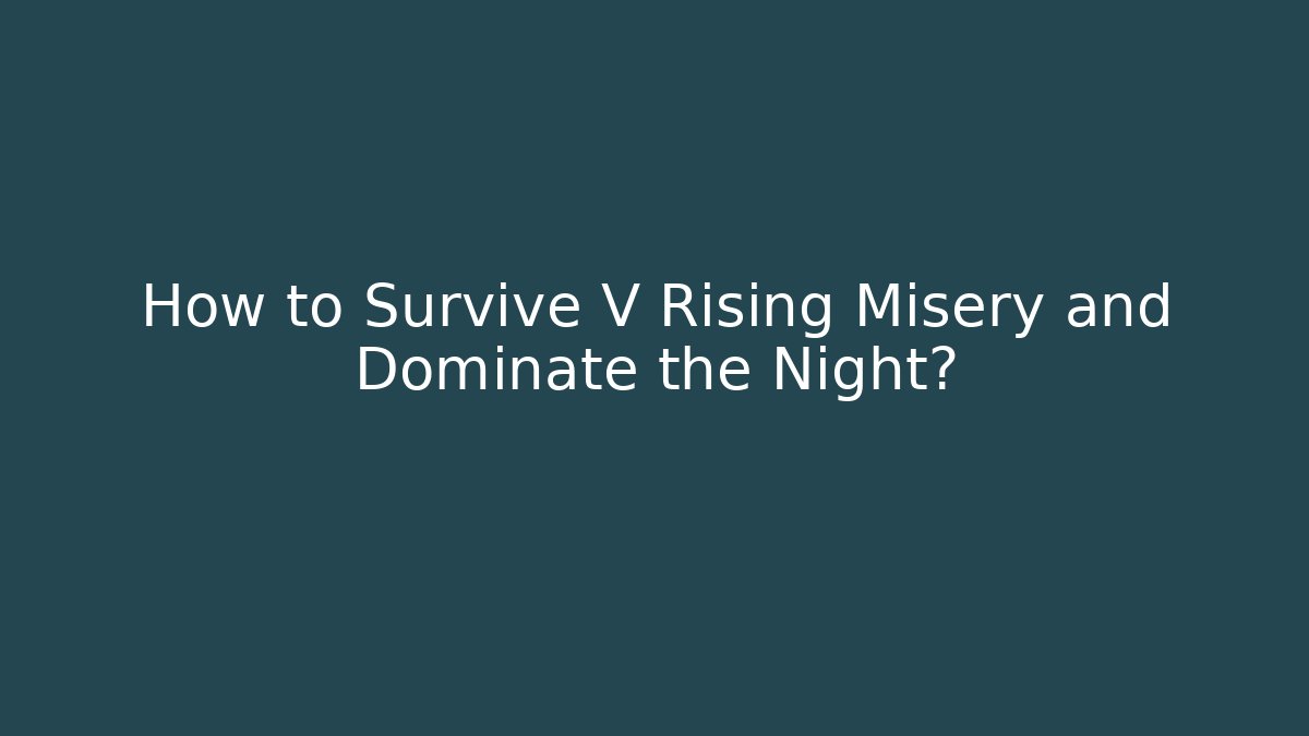 How to Survive V Rising Misery and Dominate the Night?