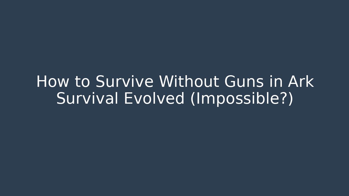 How to Survive Without Guns in Ark Survival Evolved (Impossible?)