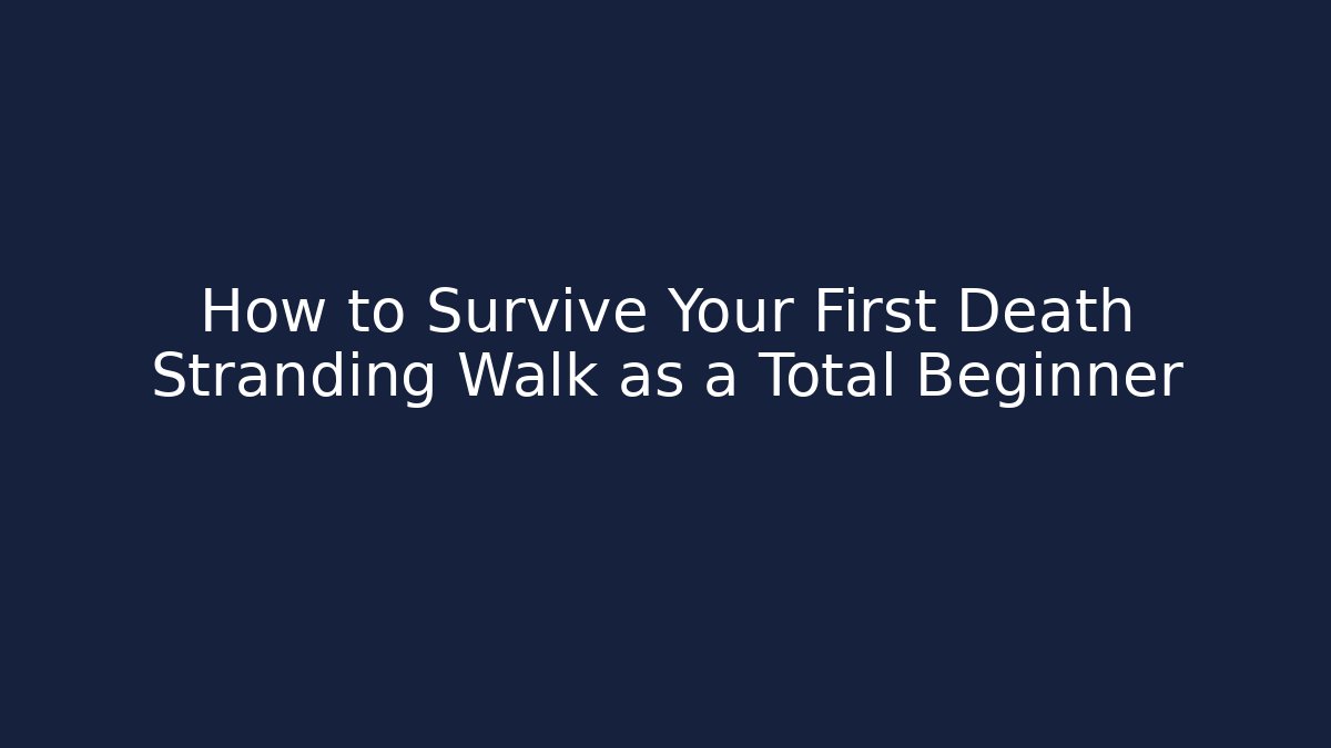 How to Survive Your First Death Stranding Walk as a Total Beginner