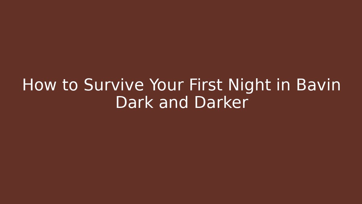 How to Survive Your First Night in Bavin Dark and Darker