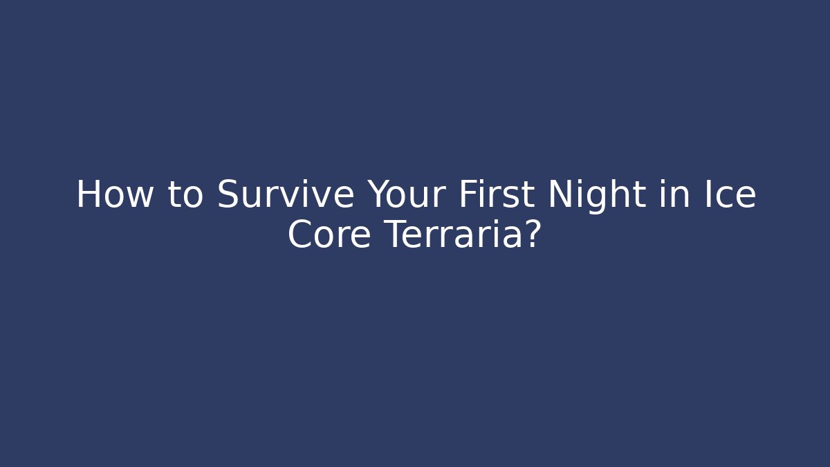 How to Survive Your First Night in Ice Core Terraria?