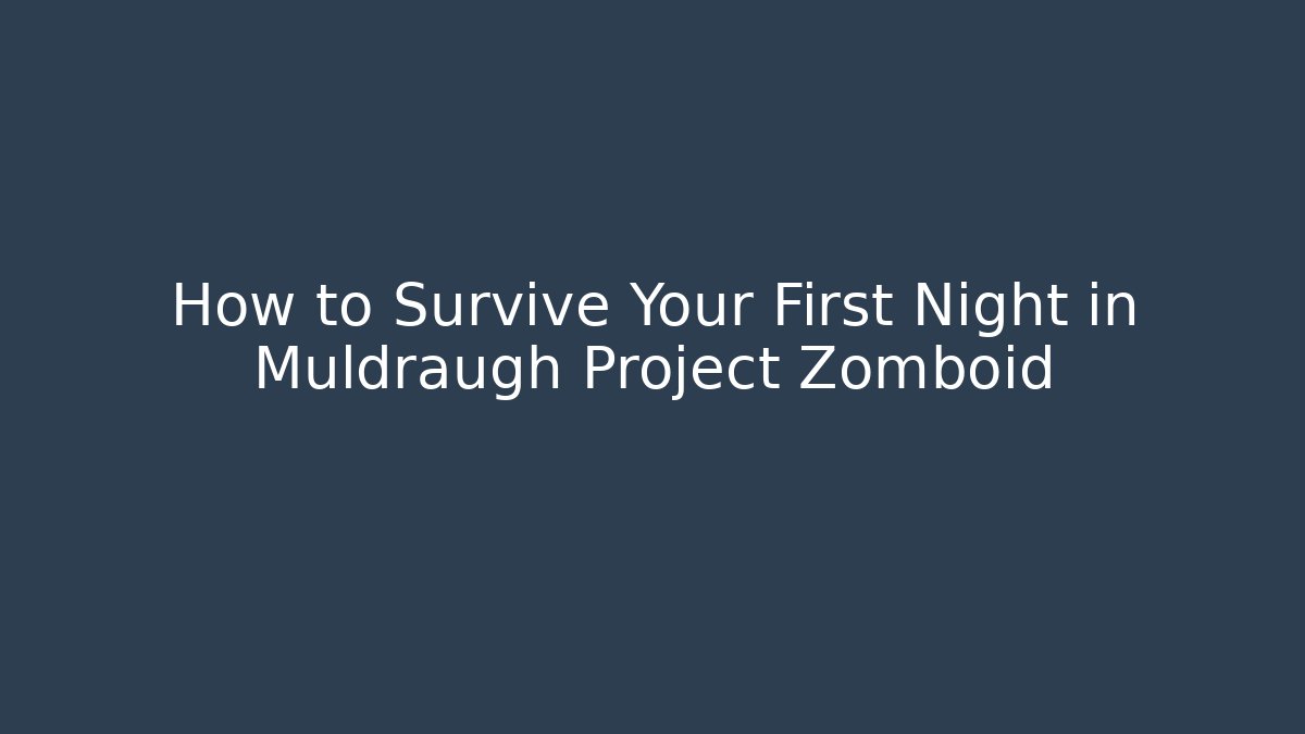 How to Survive Your First Night in Muldraugh Project Zomboid