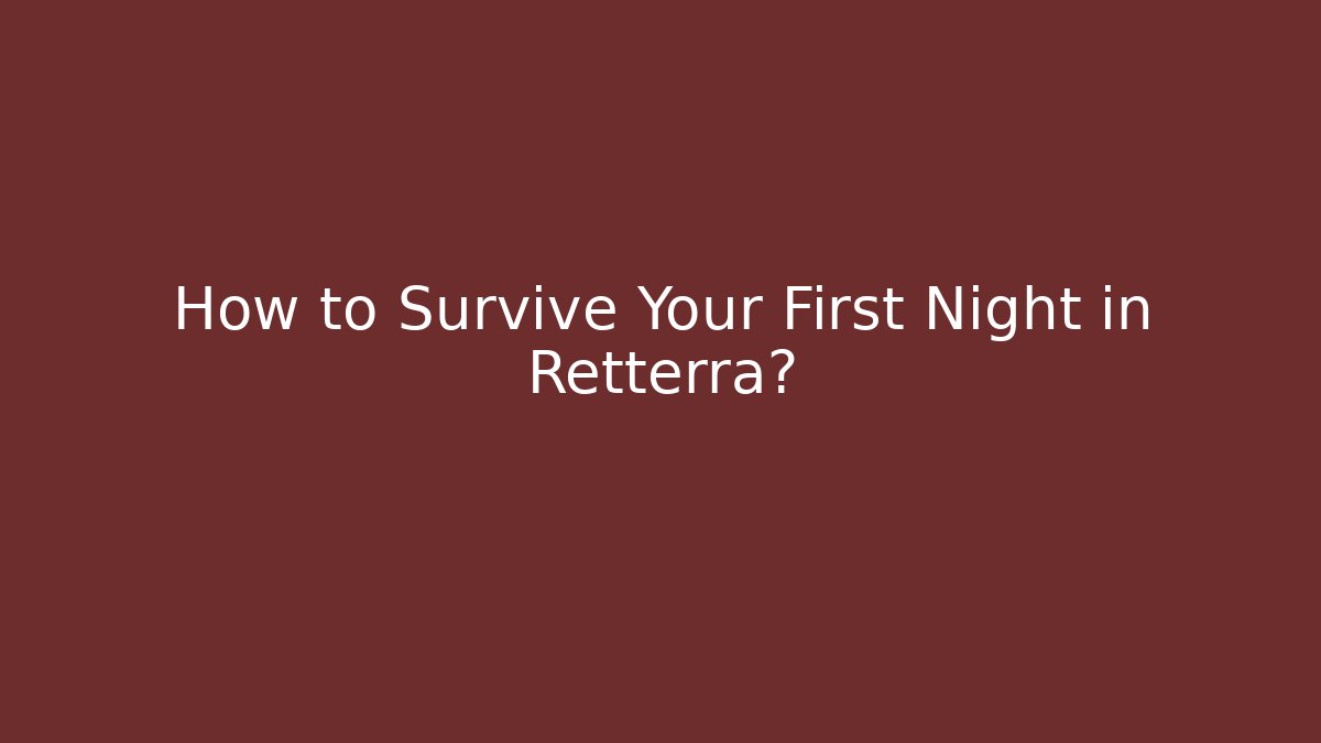 How to Survive Your First Night in Retterra?